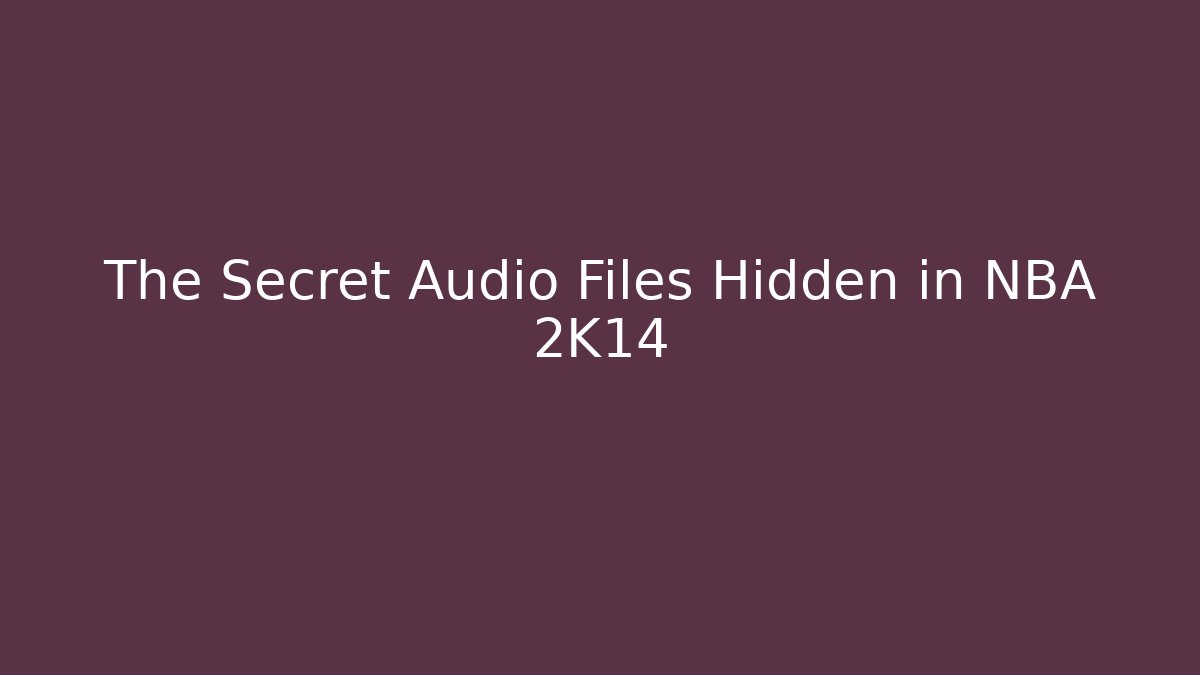 The Secret Audio Files Hidden in NBA 2K14