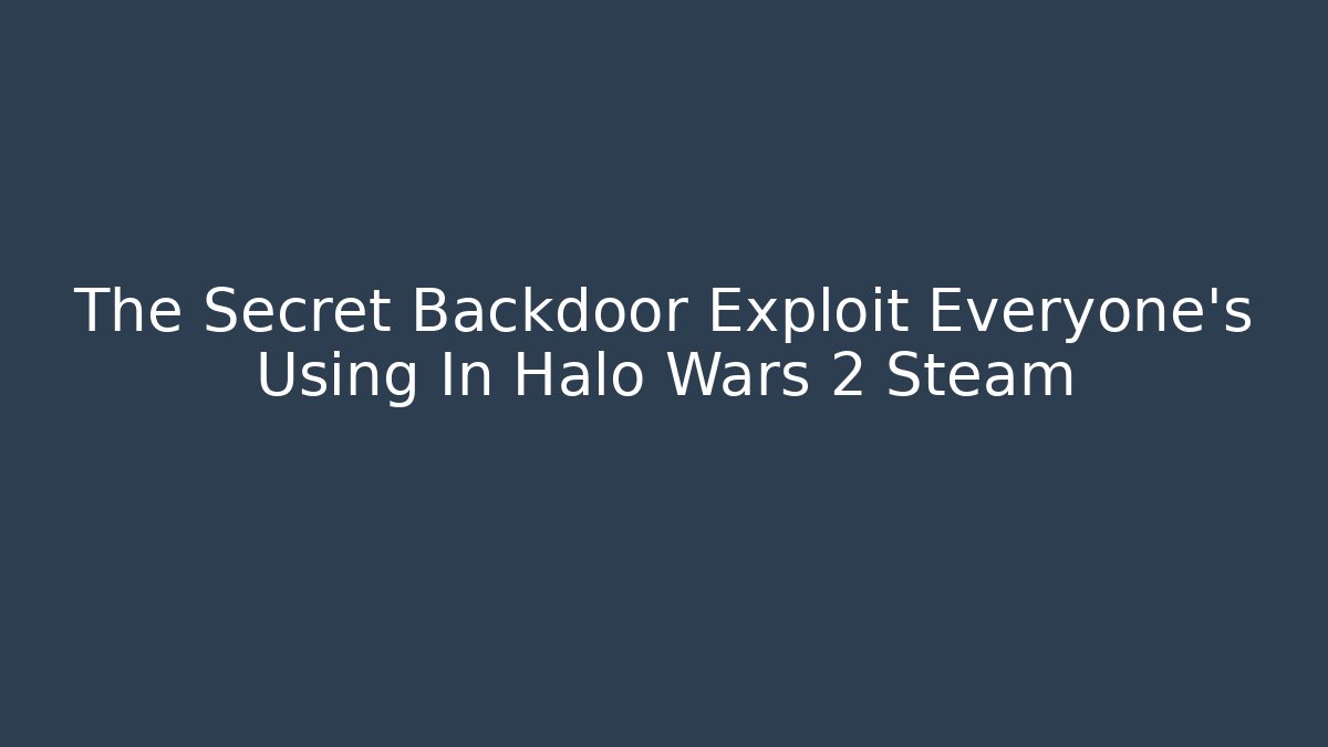 The Secret Backdoor Exploit Everyone’s Using In Halo Wars 2 Steam