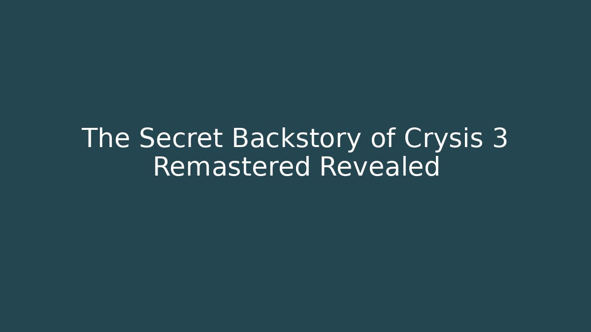 The Secret Backstory of Crysis 3 Remastered Revealed