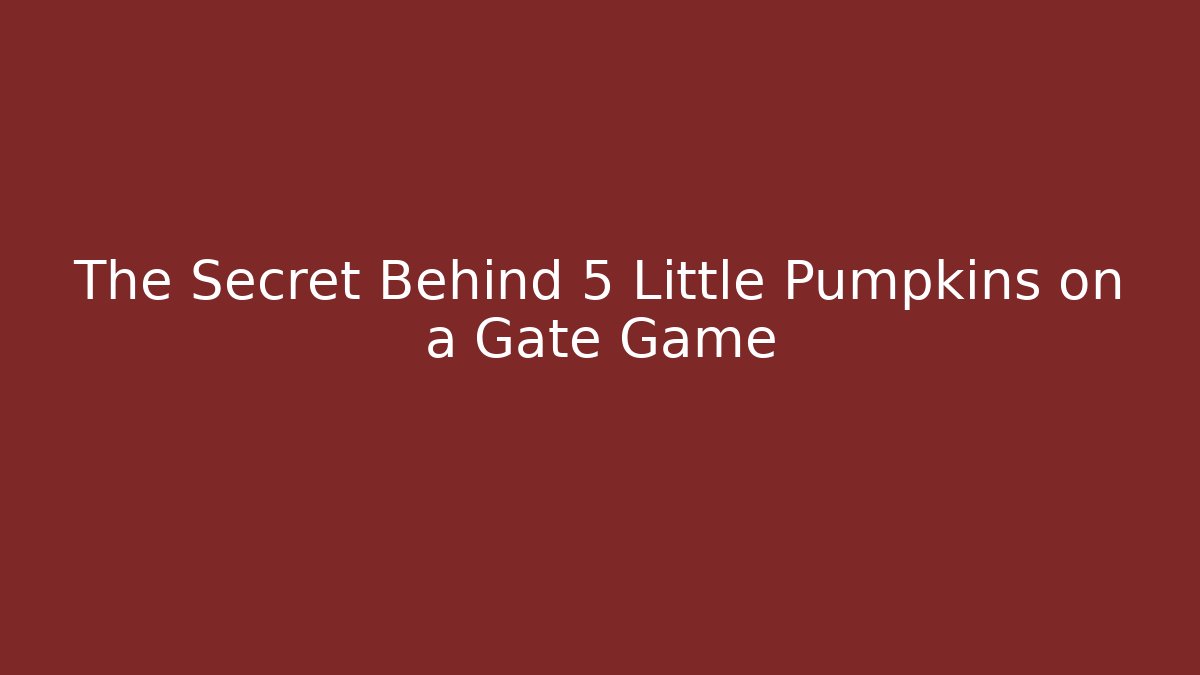 The Secret Behind 5 Little Pumpkins on a Gate Game