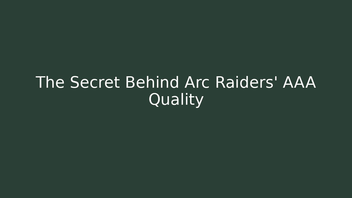 The Secret Behind Arc Raiders' AAA Quality