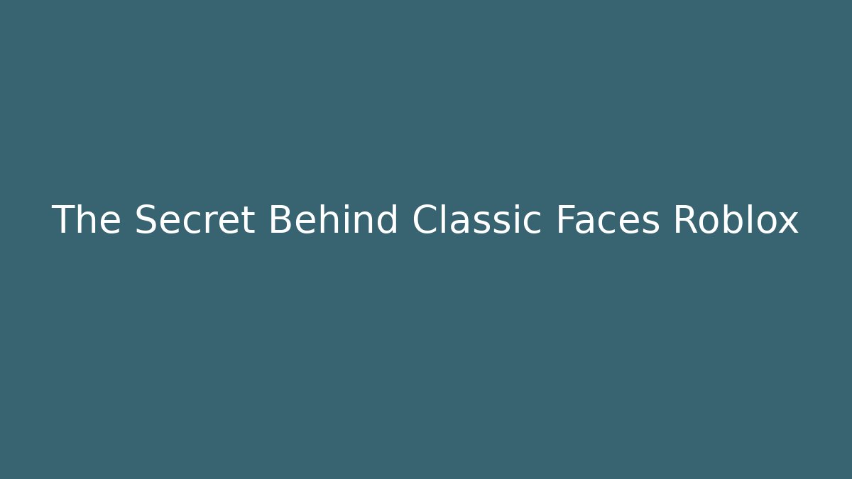 The Secret Behind Classic Faces Roblox - Método de Aprovação