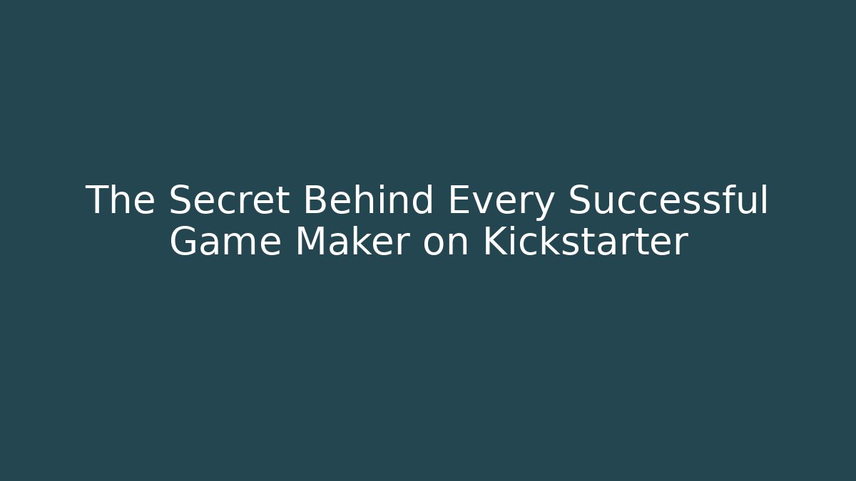 The Secret Behind Every Successful Game Maker on Kickstarter