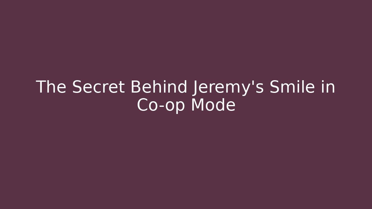 The Secret Behind Jeremy's Smile in Co-op Mode