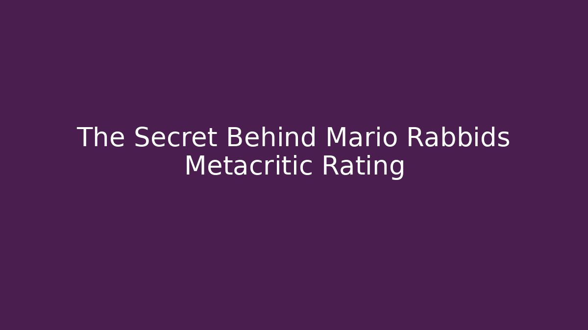 The Secret Behind Mario Rabbids Metacritic Rating