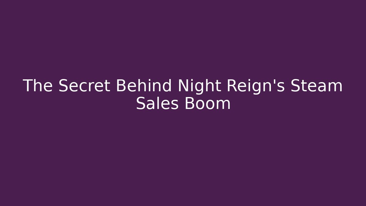 The Secret Behind Night Reign's Steam Sales Boom