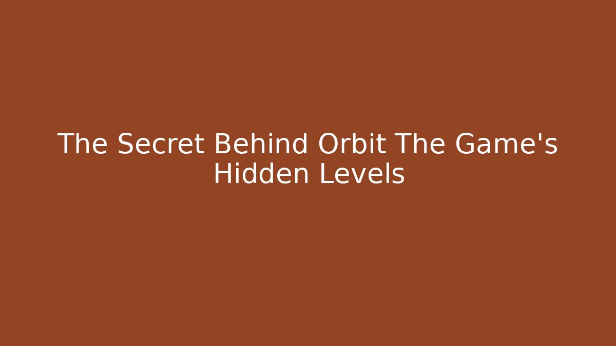 The Secret Behind Orbit The Game’s Hidden Levels