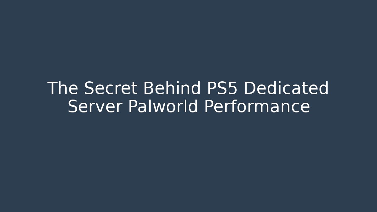 The Secret Behind PS5 Dedicated Server Palworld Performance
