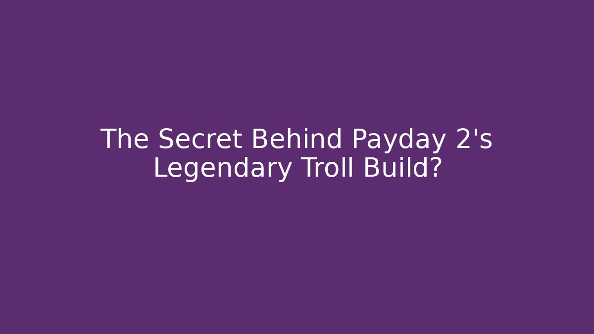 The Secret Behind Payday 2's Legendary Troll Build?