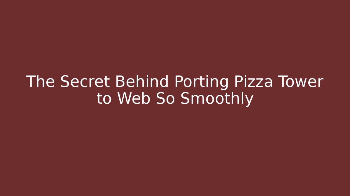 The Secret Behind Porting Pizza Tower to Web So Smoothly - Método de Aprovação