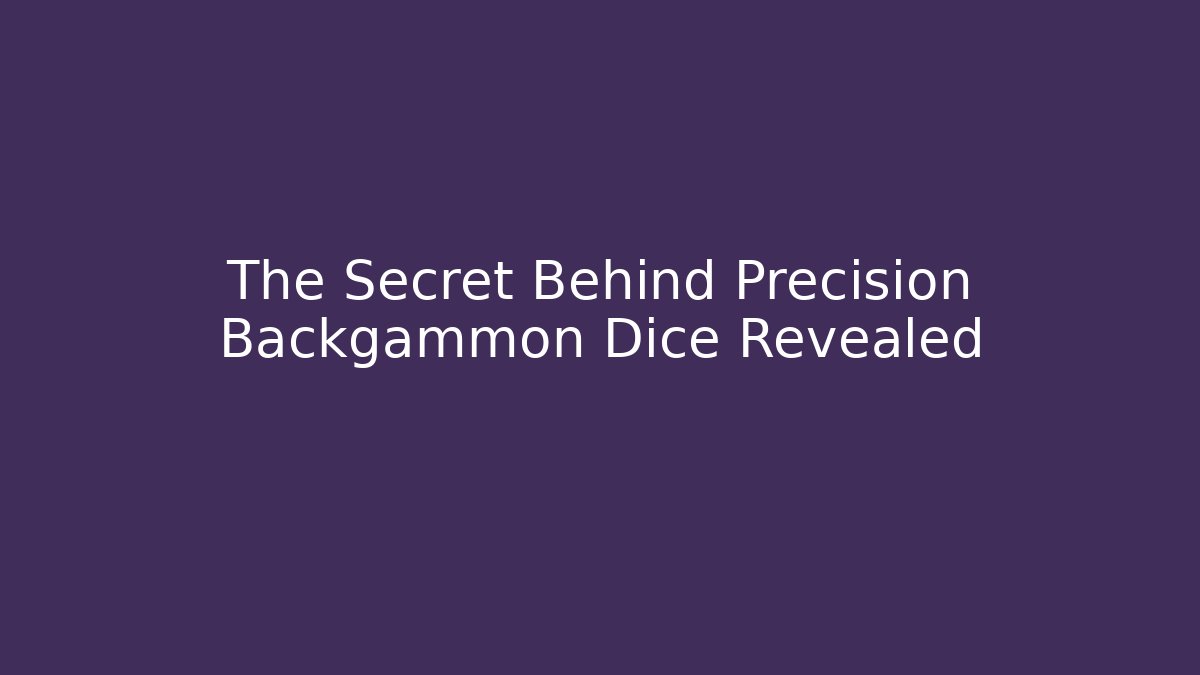 The Secret Behind Precision Backgammon Dice Revealed