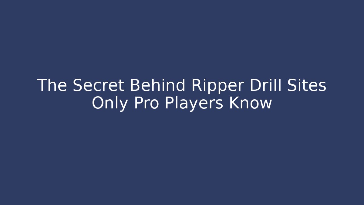 The Secret Behind Ripper Drill Sites Only Pro Players Know