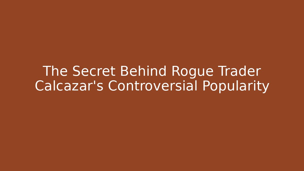 The Secret Behind Rogue Trader Calcazar's Controversial Popularity