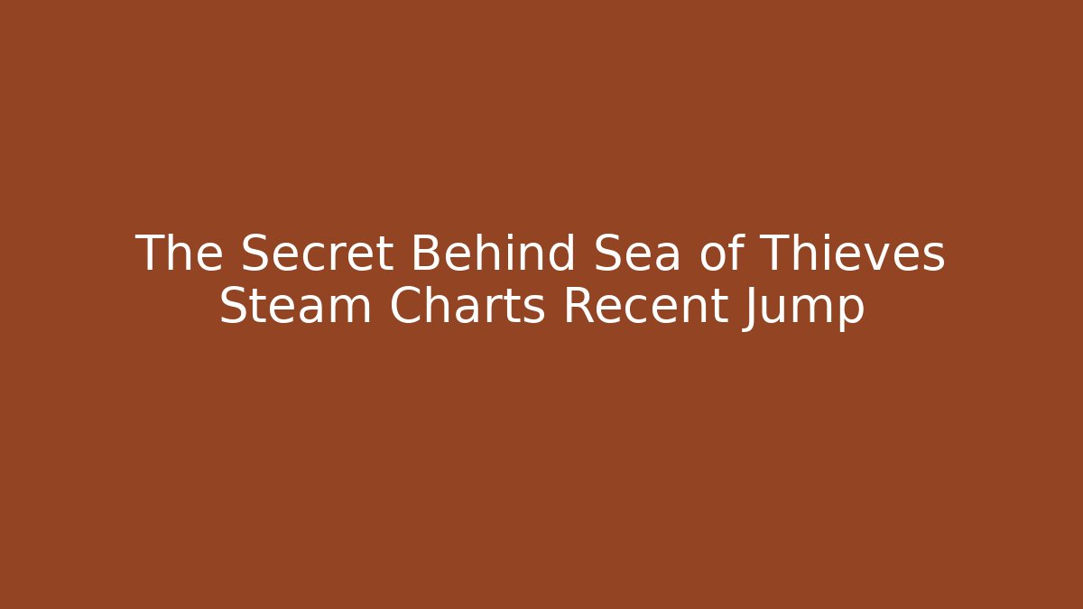 The Secret Behind Sea of Thieves Steam Charts Recent Jump