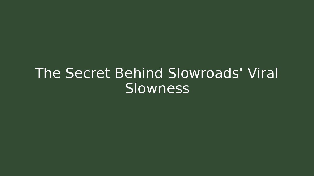 The Secret Behind Slowroads' Viral Slowness
