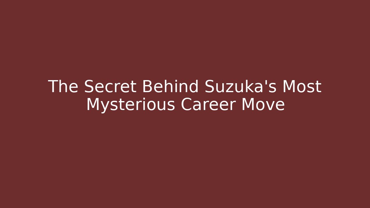 The Secret Behind Suzuka's Most Mysterious Career Move