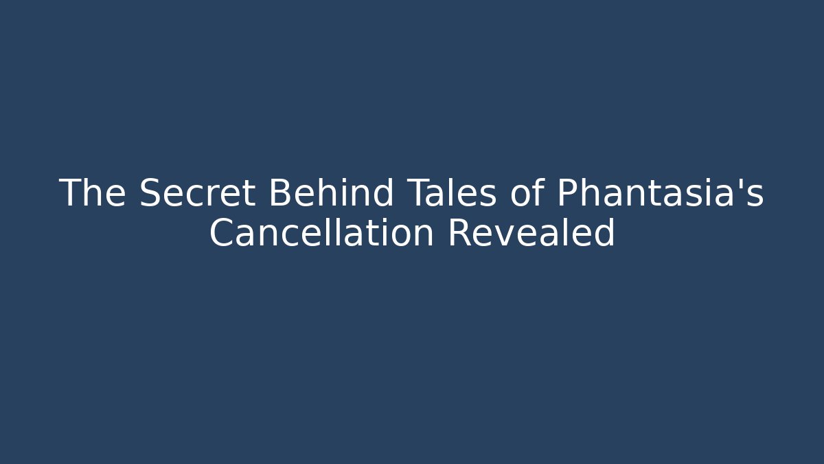 The Secret Behind Tales of Phantasia's Cancellation Revealed