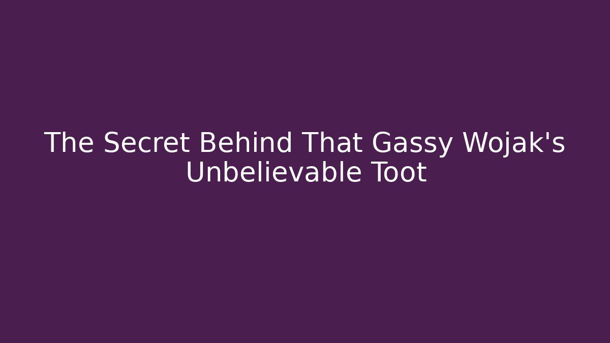 The Secret Behind That Gassy Wojak's Unbelievable Toot