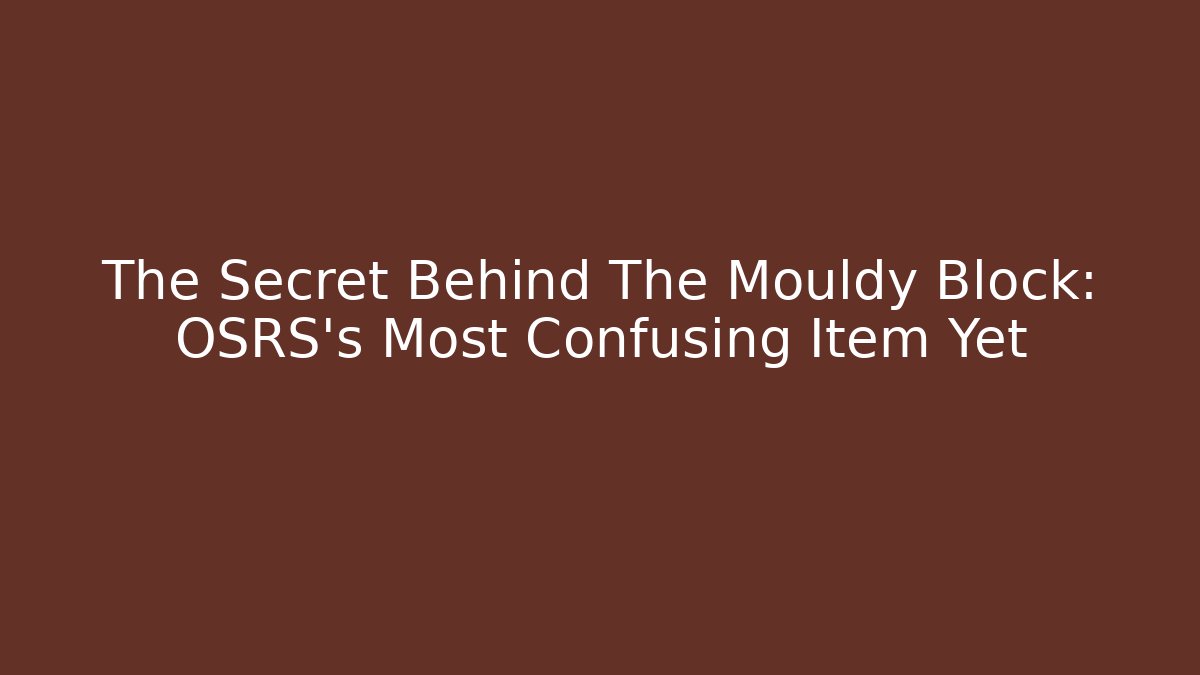 The Secret Behind The Mouldy Block: OSRS's Most Confusing Item Yet