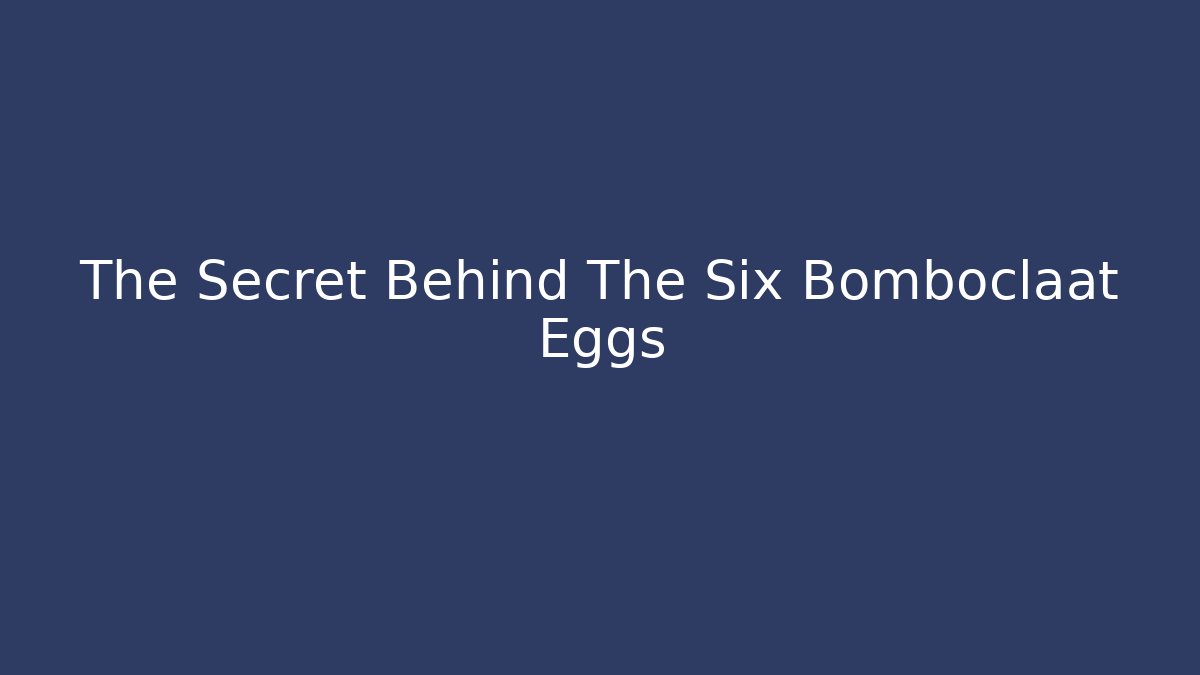 The Secret Behind The Six Bomboclaat Eggs