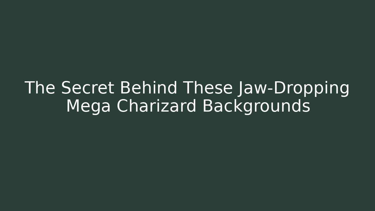 The Secret Behind These Jaw-Dropping Mega Charizard Backgrounds