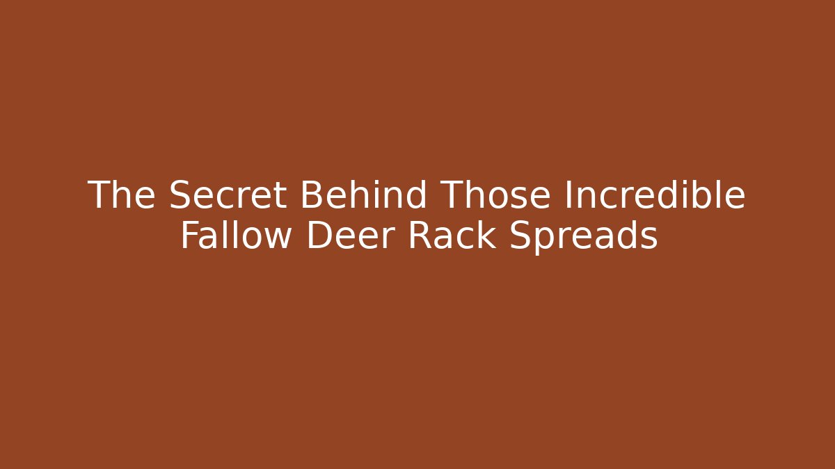 The Secret Behind Those Incredible Fallow Deer Rack Spreads