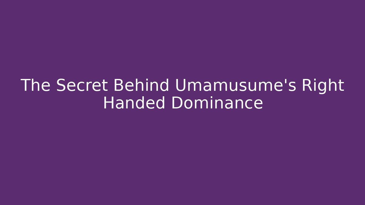 The Secret Behind Umamusume's Right Handed Dominance