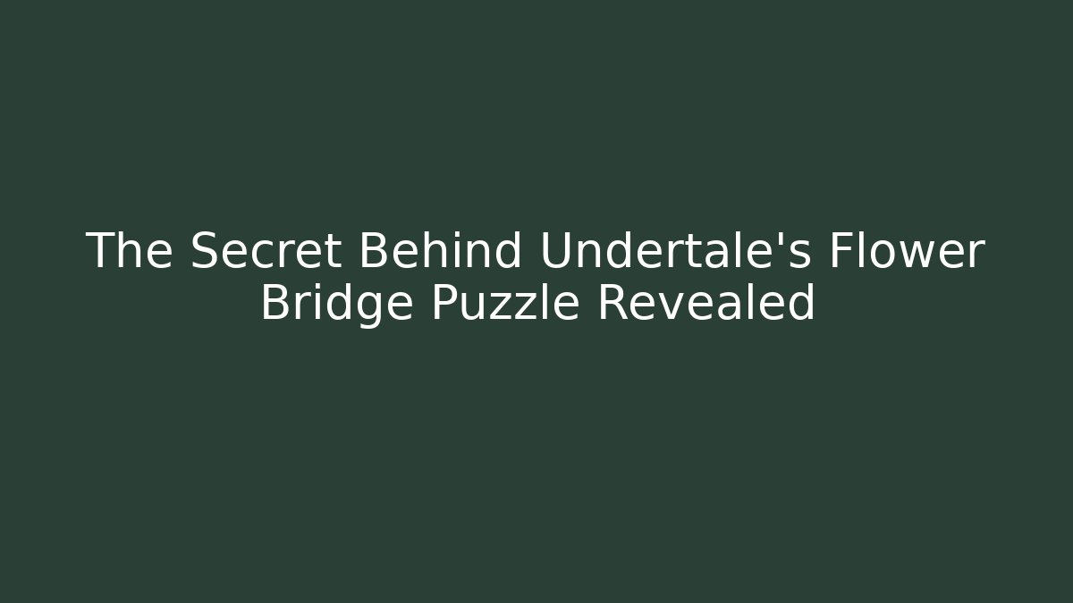 The Secret Behind Undertale's Flower Bridge Puzzle Revealed