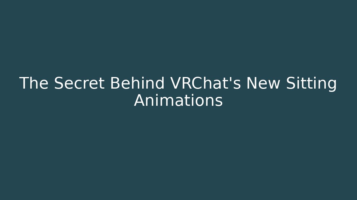The Secret Behind VRChat's New Sitting Animations