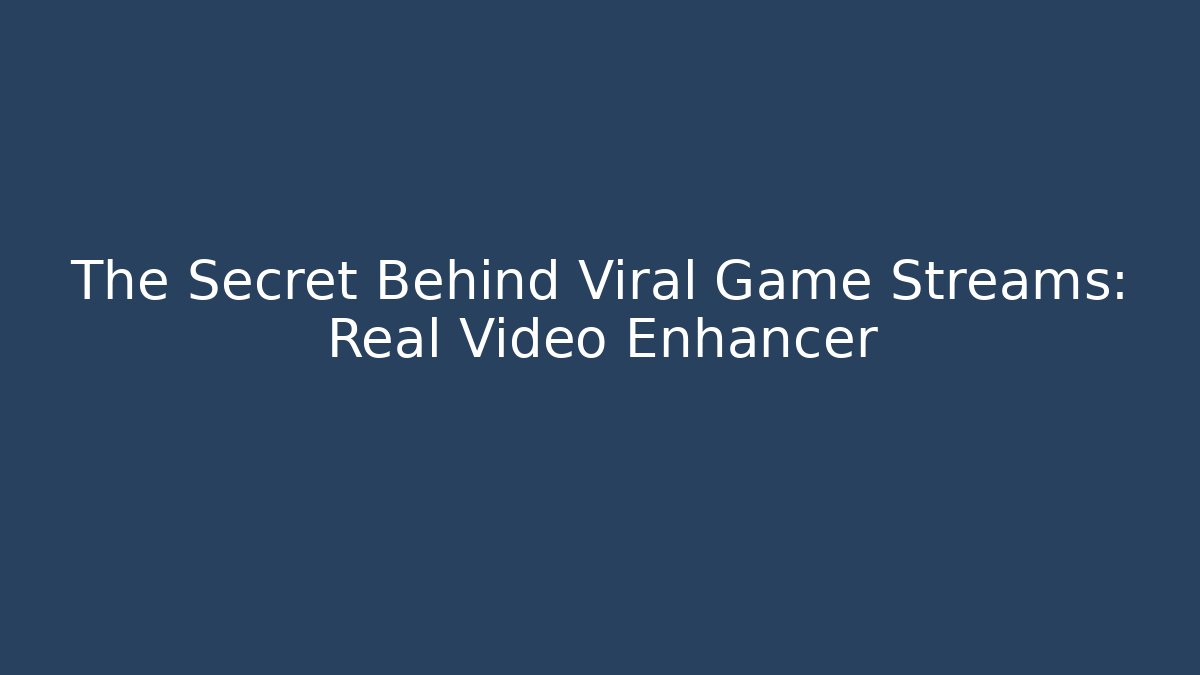 The Secret Behind Viral Game Streams: Real Video Enhancer