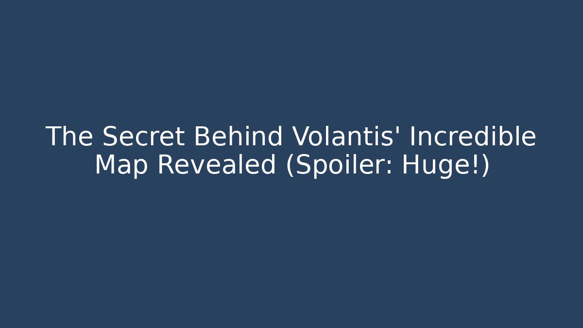 The Secret Behind Volantis' Incredible Map Revealed (Spoiler: Huge!)