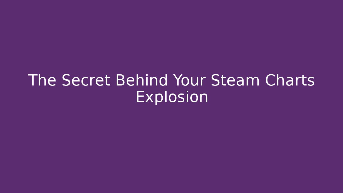 The Secret Behind Your Steam Charts Explosion