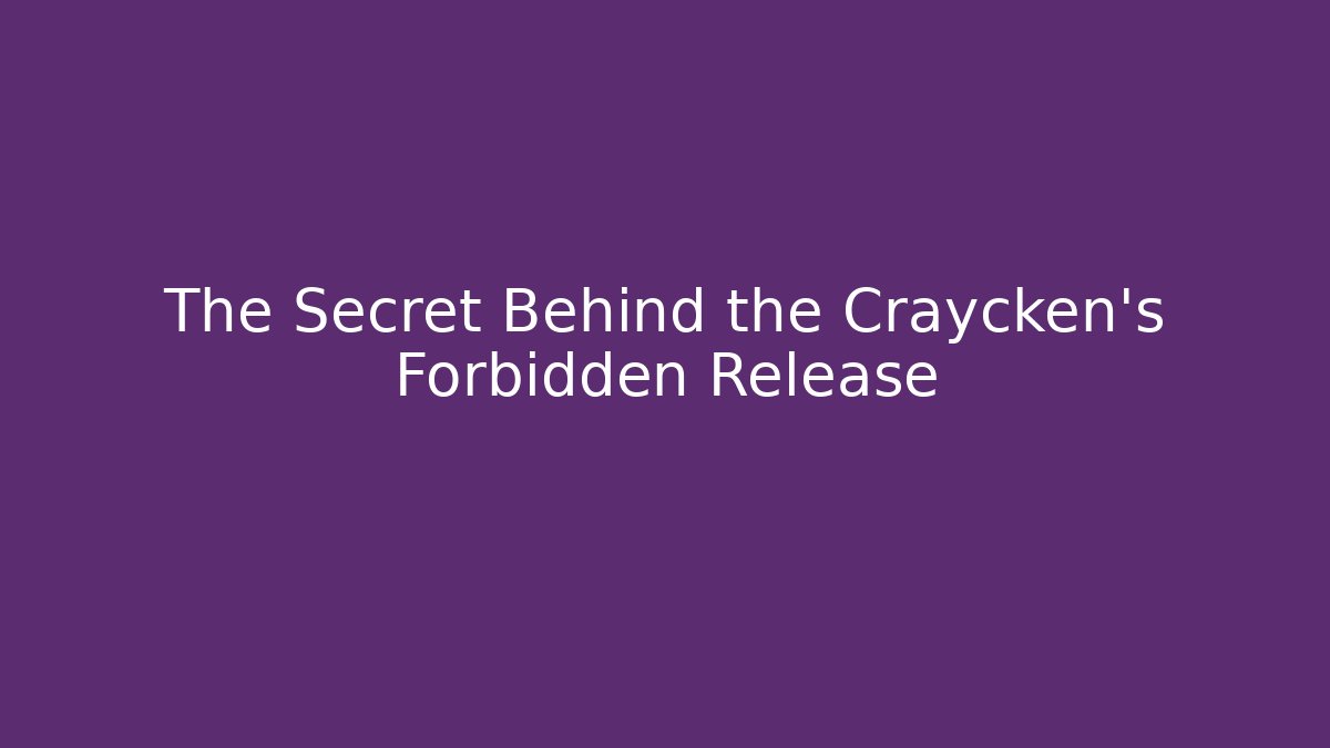 The Secret Behind the Craycken's Forbidden Release