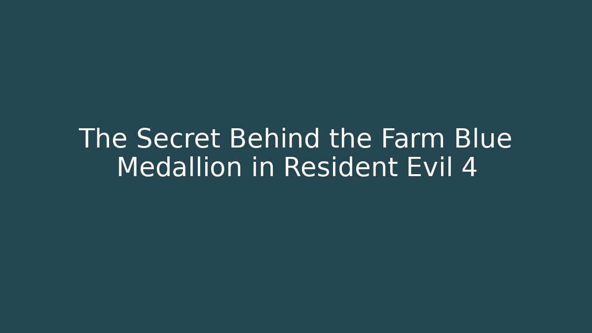 The Secret Behind the Farm Blue Medallion in Resident Evil 4