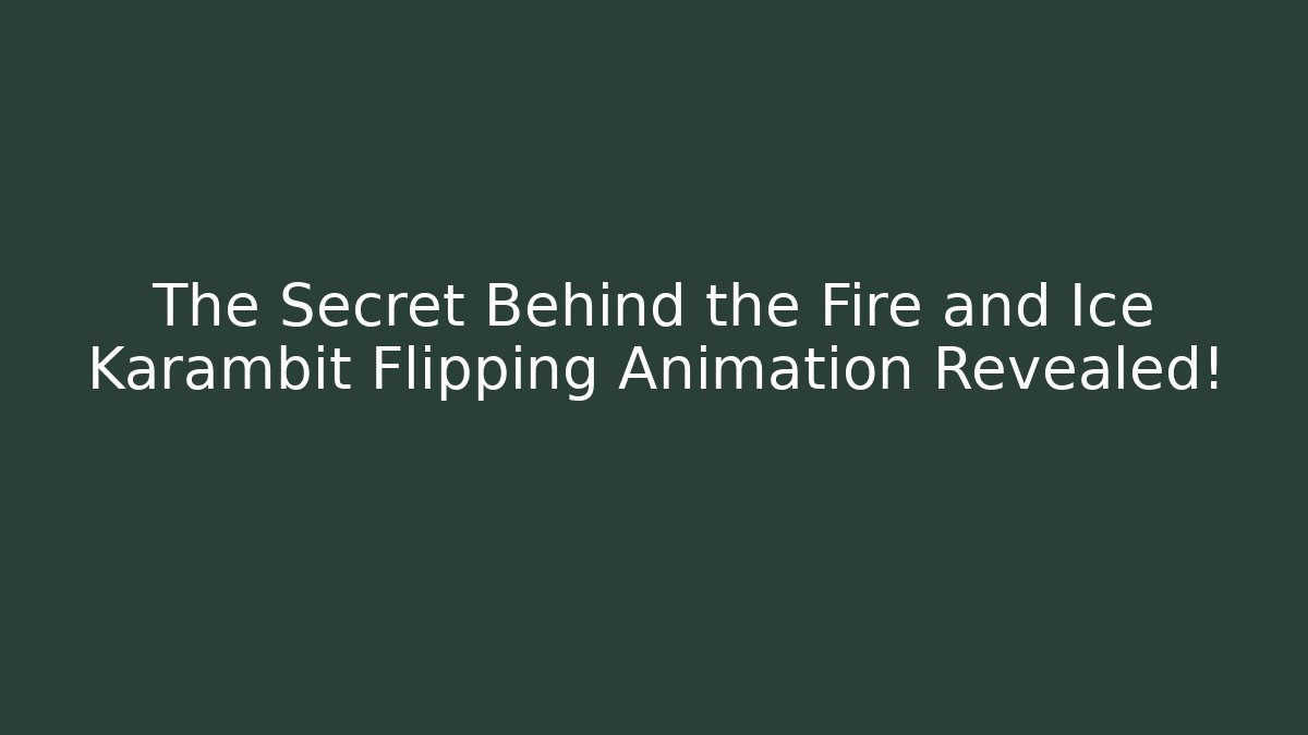 The Secret Behind the Fire and Ice Karambit Flipping Animation Revealed!