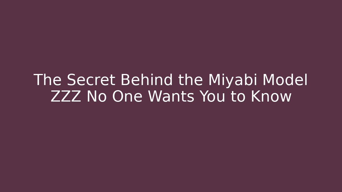 The Secret Behind the Miyabi Model ZZZ No One Wants You to Know