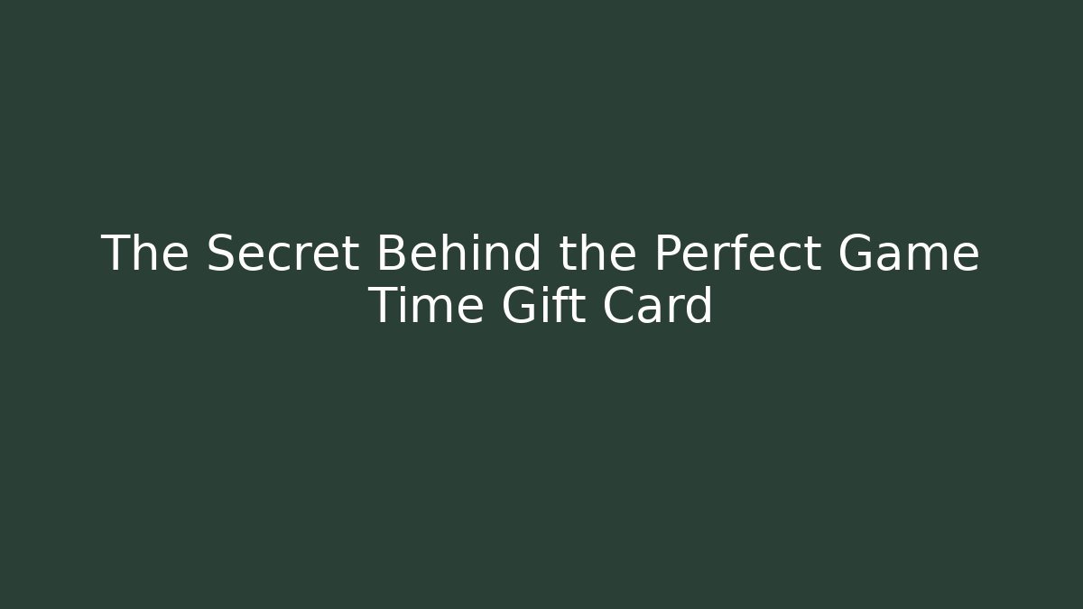 The Secret Behind the Perfect Game Time Gift Card