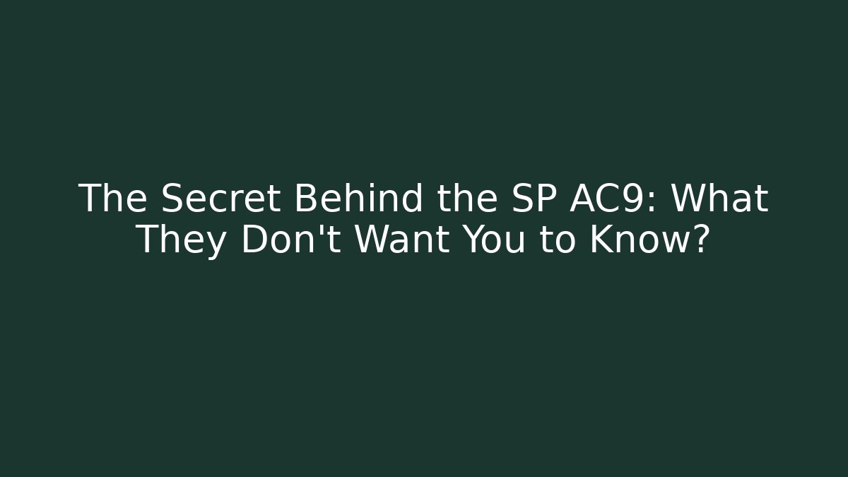 The Secret Behind the SP AC9: What They Don’t Want You to Know?