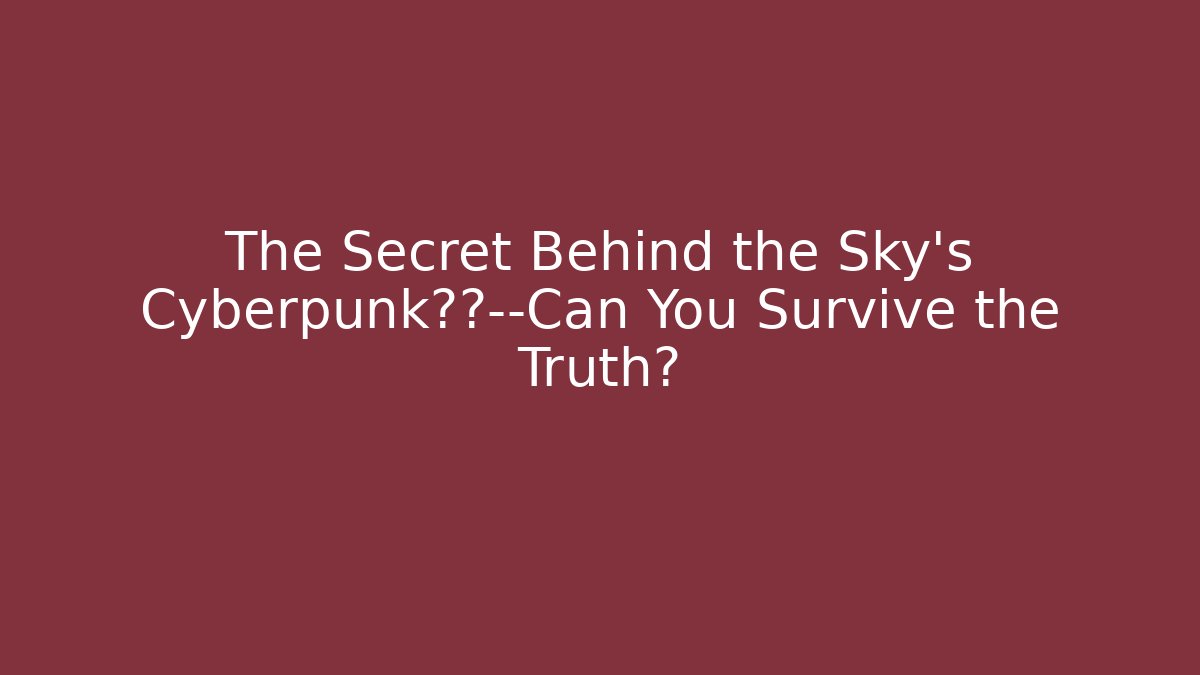 The Secret Behind the Sky's Cyberpunk裂口—Can You Survive the Truth?