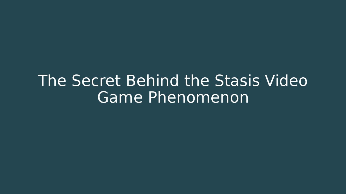 The Secret Behind the Stasis Video Game Phenomenon - Método de Aprovação