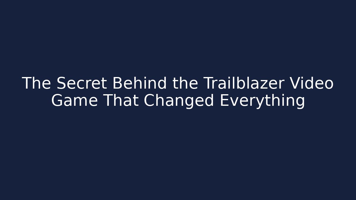 The Secret Behind the Trailblazer Video Game That Changed Everything