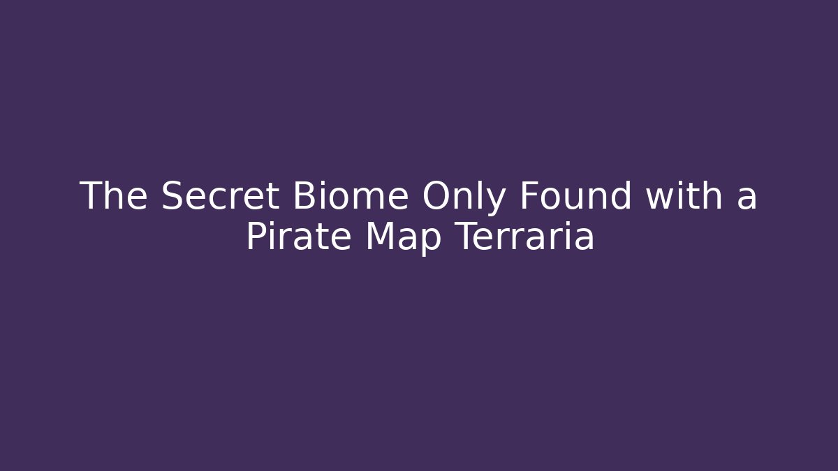 The Secret Biome Only Found with a Pirate Map Terraria