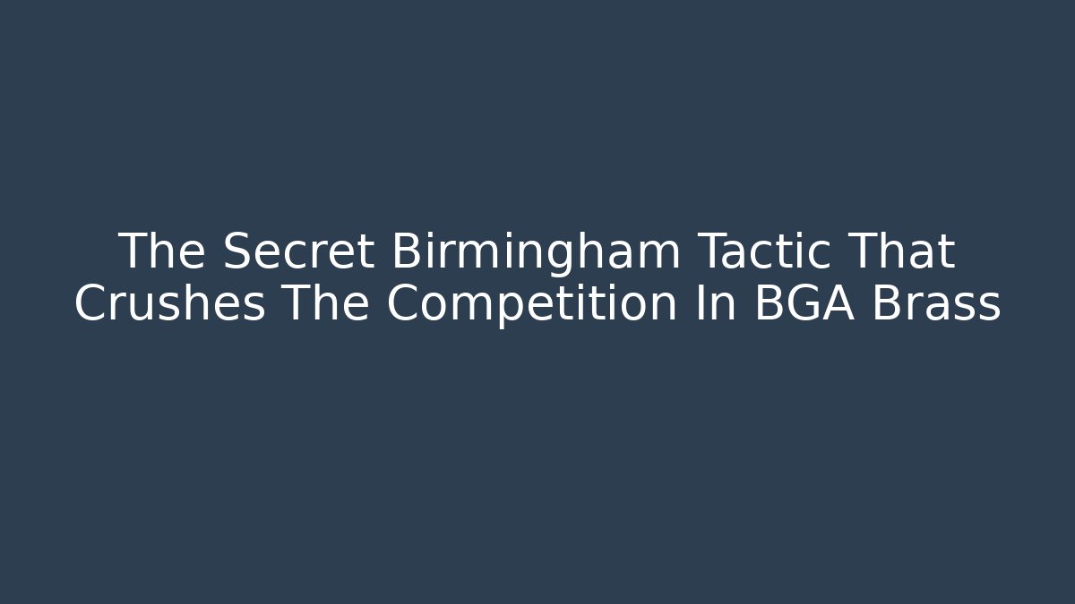 The Secret Birmingham Tactic That Crushes The Competition In BGA Brass