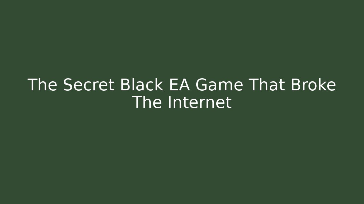 The Secret Black EA Game That Broke The Internet