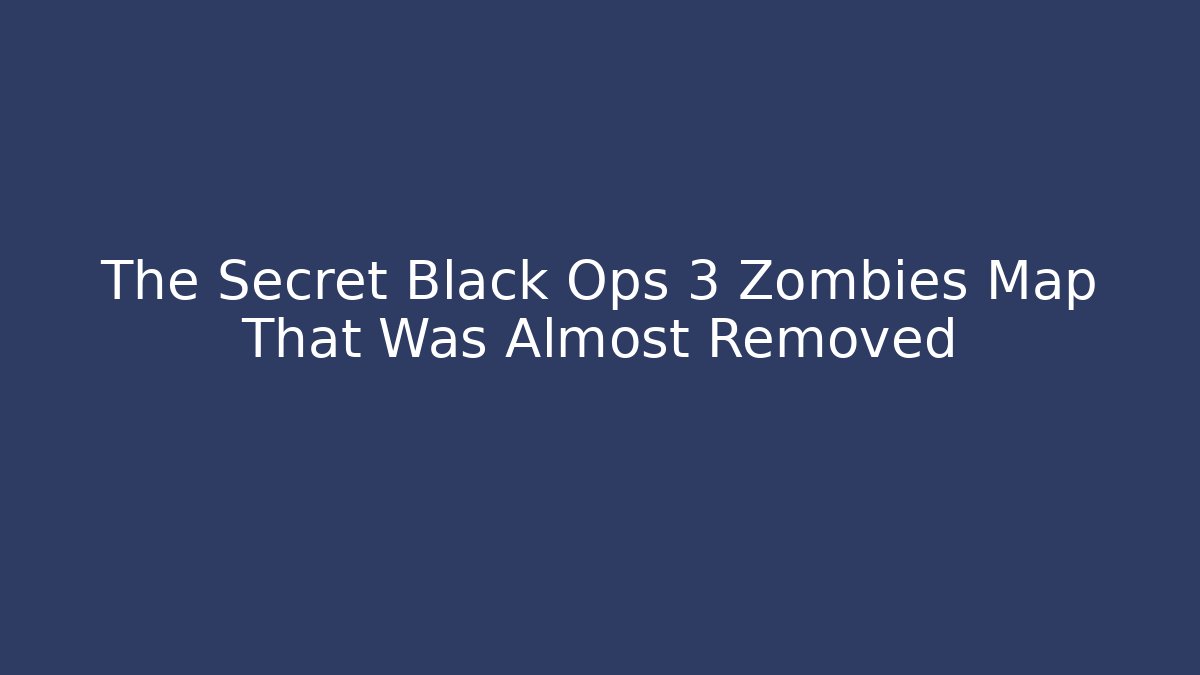 The Secret Black Ops 3 Zombies Map That Was Almost Removed