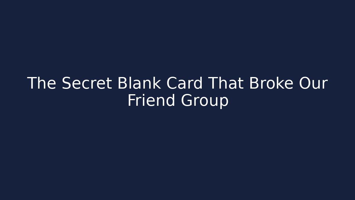 The Secret Blank Card That Broke Our Friend Group