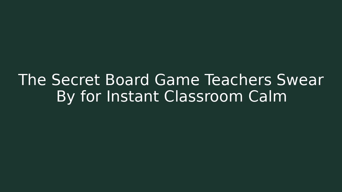 The Secret Board Game Teachers Swear By for Instant Classroom Calm