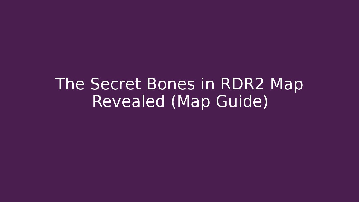 The Secret Bones in RDR2 Map Revealed (Map Guide)
