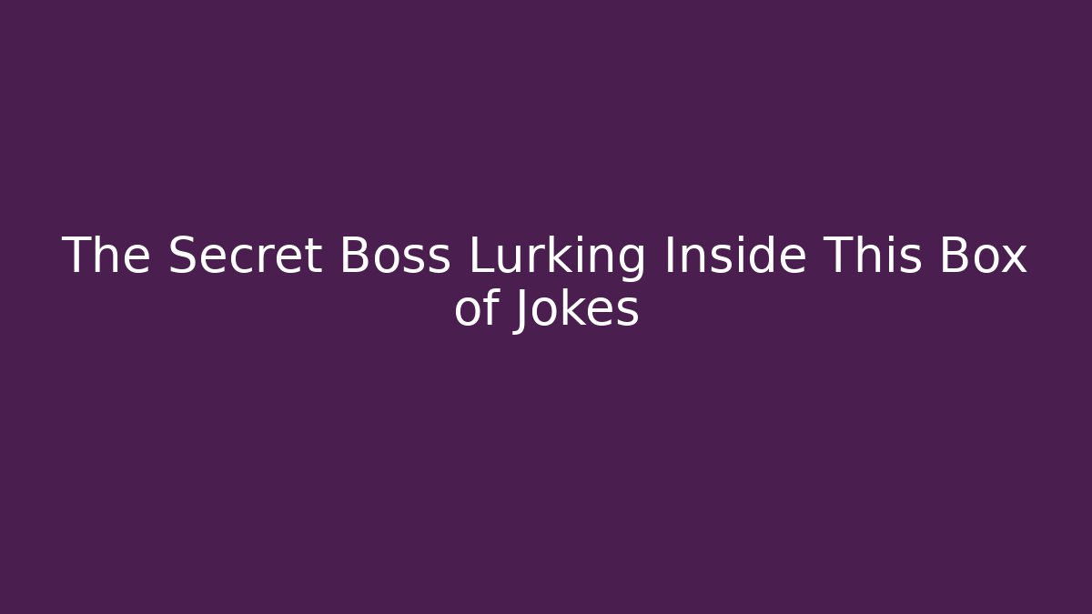 The Secret Boss Lurking Inside This Box of Jokes