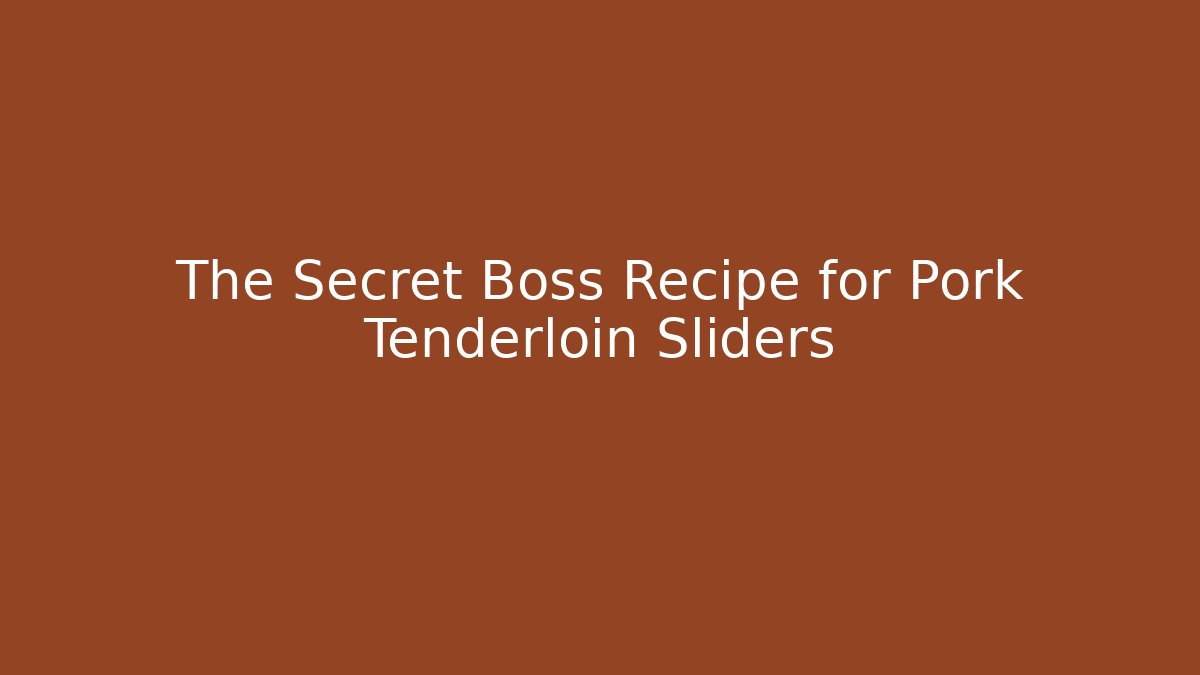 The Secret Boss Recipe for Pork Tenderloin Sliders